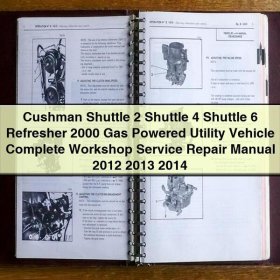 Cushman Shuttle 2, Shuttle 4, Shuttle 6 Refresher 2000 Gas Powered Utility Vehicle Complete Workshop Service Repair Manual 2012-2014