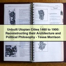 Unbuilt Utopian Cities 1460 to 1900: Reconstructing their Architecture and Political Philosophy - Tessa Morrison