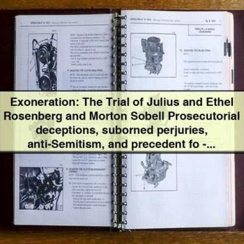 Exoneration: The Trial of Julius and Ethel Rosenberg and Morton Sobell Prosecutorial deceptions suborned perjuries anti-Semitism and precedent fo - David Alman