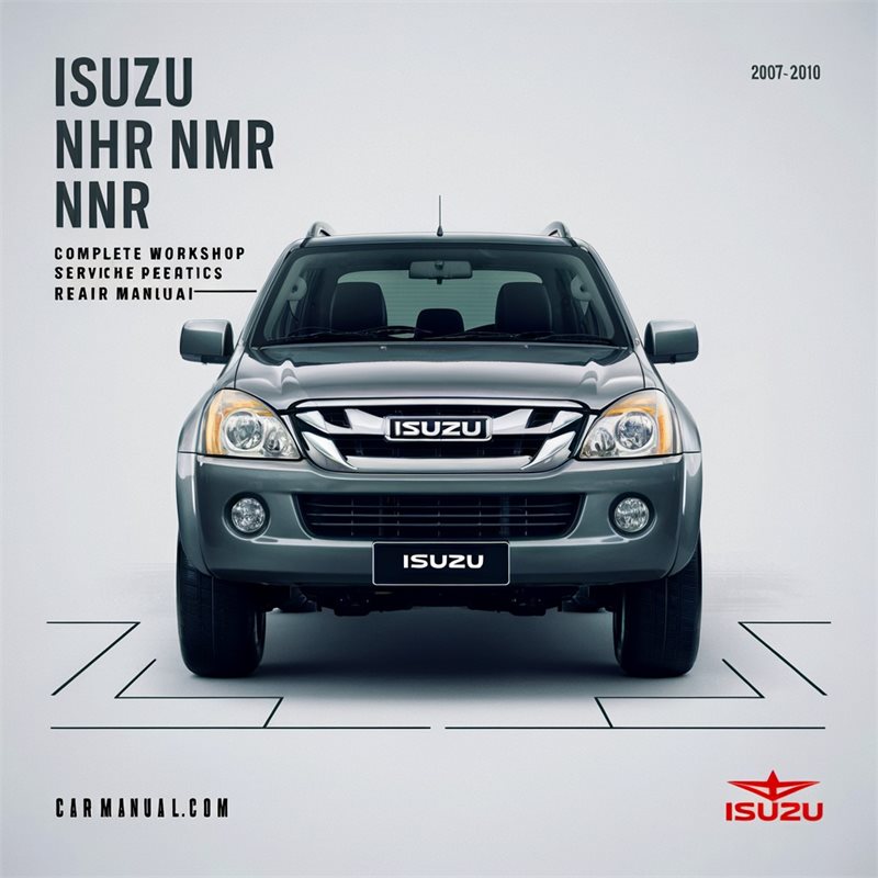 Isuzu NHR NLR NMR NNR NPR NPS NQR Complete Workshop Service Repair Manual 2007 2008 2009 2010